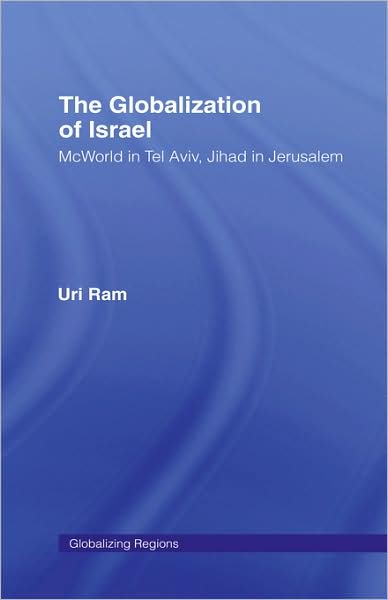 Cover for Ram, Uri (Ben Gurion University of the Negev, Israel) · The Globalization of Israel: McWorld in Tel Aviv, Jihad in Jerusalem - Global Realities (Hardcover Book) (2007)