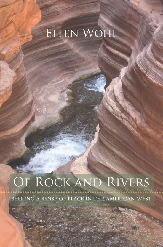 Cover for Ellen E. Wohl · Of Rock and Rivers: Seeking a Sense of Place in the American West (Hardcover Book) (2009)