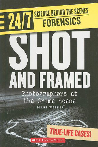 Cover for Diane Webber · Shot and Framed: Photographers at the Crime Scene (24/7: Science Behind the Scenes : Forensics) (Hardcover Book) (2007)