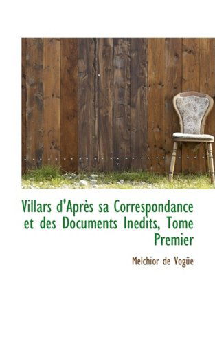 Cover for Melchior De Vogue · Villars D'apres Sa Correspondance et Des Documents Inedits, Tome Premier (Paperback Book) [French edition] (2008)