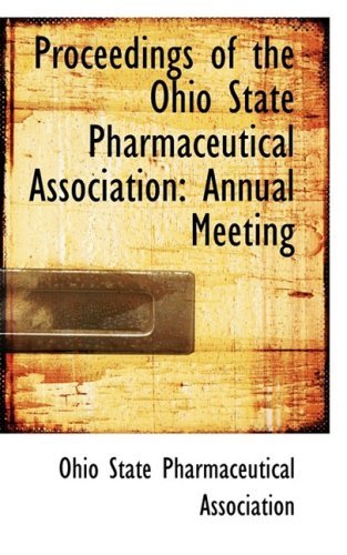 Proceedings of the Ohio State Pharmaceutical Association: Annual Meeting - Ohio State Pharmaceutical Association - Livros - BiblioLife - 9780559433030 - 15 de outubro de 2008