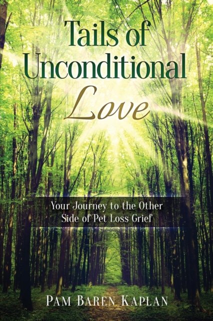 Cover for Pam Baren Kaplan · Tails of Unconditional Love: Your Journey to the Other Side of Pet Loss Grief (Taschenbuch) (2019)