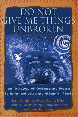 Cover for Lana Hechtman Ayers · Do Not Give Me Things Unbroken: an Anthology of Contemporary Poetry to Honor and Celebrate Ottone M. Riccio (Pocketbok) (2002)