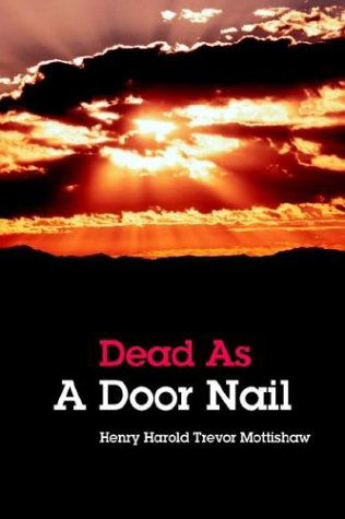 Cover for Henry Harold Trevor Mottishaw · Dead As a Door Nail (Taschenbuch) (2004)