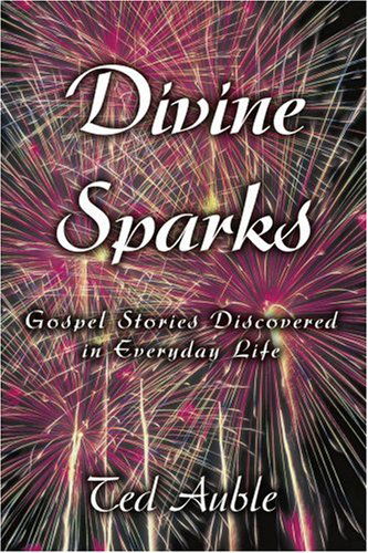 Cover for Ted Auble · Divine Sparks: Gospel Stories Discovered in Everyday Life (Paperback Bog) (2005)