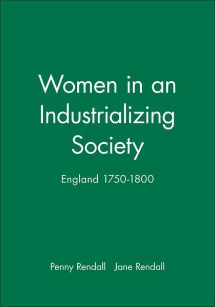 Women in an Industrializing Society: England 1750-1800 - Penny Rendall - Books - John Wiley and Sons Ltd - 9780631153030 - December 6, 1990