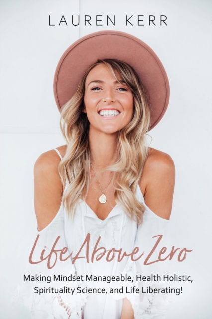 Life Above Zero: Making Mindset Manageable, Health Holistic, Spirituality Science and Life Liberating - Lauren Kerr - Books - Karen MC Dermott - 9780648728030 - March 1, 2020