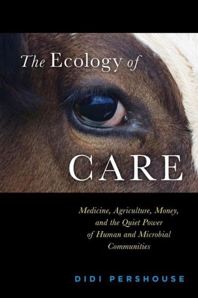 Cover for Didi Pershouse · The Ecology of Care Medicine, Agriculture, Money, and the Quiet Power of Human and Microbial Communities (Paperback Book) (2015)