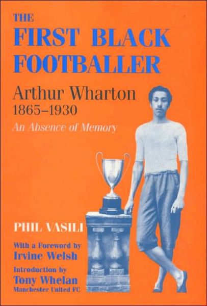 Cover for Phil Vasili · The First Black Footballer: Arthur Wharton 1865-1930: An Absence of Memory - Sport in the Global Society (Hardcover Book) (1998)