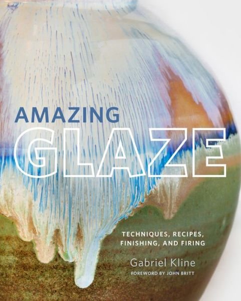 Cover for Gabriel Kline · Amazing Glaze: Techniques, Recipes, Finishing, and Firing - Mastering Ceramics (Gebundenes Buch) (2018)