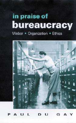 Cover for Paul Du Gay · In Praise of Bureaucracy: Weber - Organization - Ethics (Gebundenes Buch) (2000)