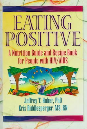Cover for Jeffrey T Huber · Eating Positive: A Nutrition Guide and Recipe Book for People with HIV / AIDS (Hardcover Book) (1998)