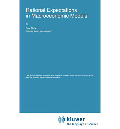 Rational Expectations in Macroeconomic Models - Advanced Studies in Theoretical and Applied Econometrics - P. Fisher - Books - Springer - 9780792319030 - August 31, 1992