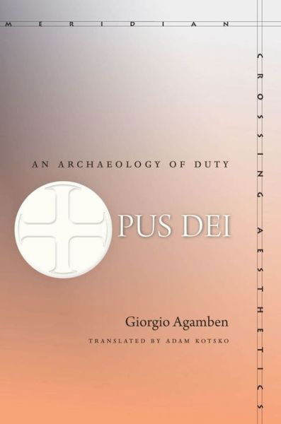 Opus Dei: An Archaeology of Duty - Meridian: Crossing Aesthetics - Giorgio Agamben - Boeken - Stanford University Press - 9780804784030 - 18 september 2013