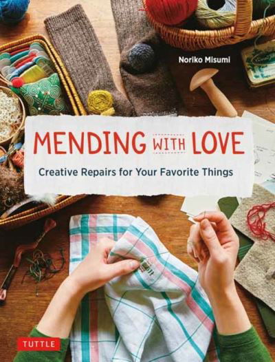 Mending with Love: Creative Repairs for Your Favorite Things - Noriko Misumi - Böcker - Tuttle Publishing - 9780804854030 - 6 april 2021