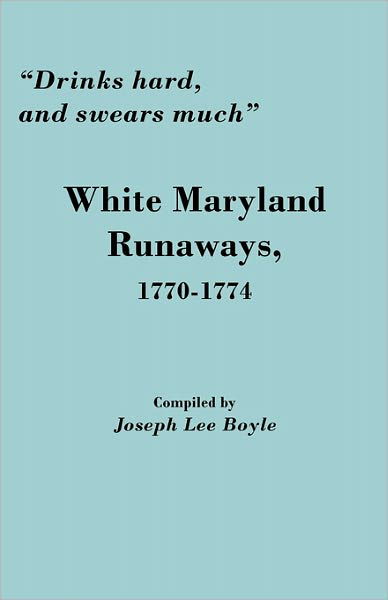 Cover for Joseph Lee Boyle · Drinks Hard, and Swears Much: White Maryland Runaways, 1770-1774 (Paperback Book) (2010)