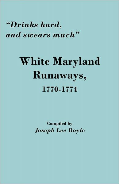 Cover for Joseph Lee Boyle · Drinks Hard, and Swears Much: White Maryland Runaways, 1770-1774 (Taschenbuch) (2010)