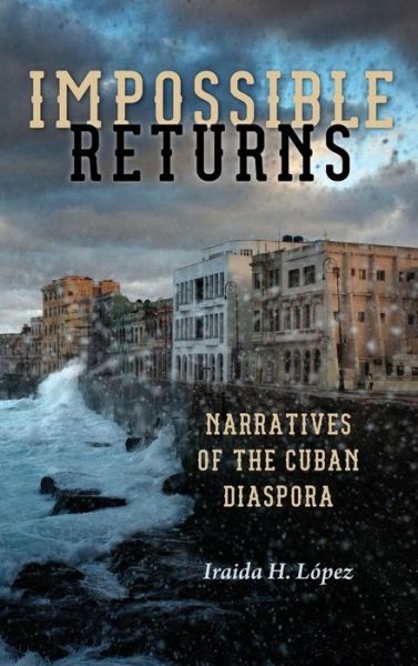 Cover for Iraida H. Lopez · Impossible Returns: Narratives of the Cuban Diaspora (Taschenbuch) (2015)