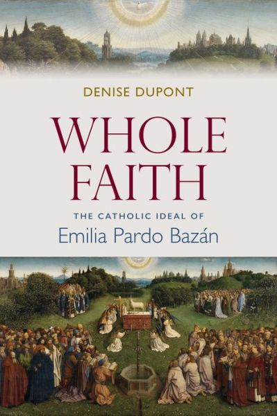 Cover for Denise DuPont · Whole Faith: The Catholic Ideal of Emilia Pardo Bazan (Hardcover Book) (2018)