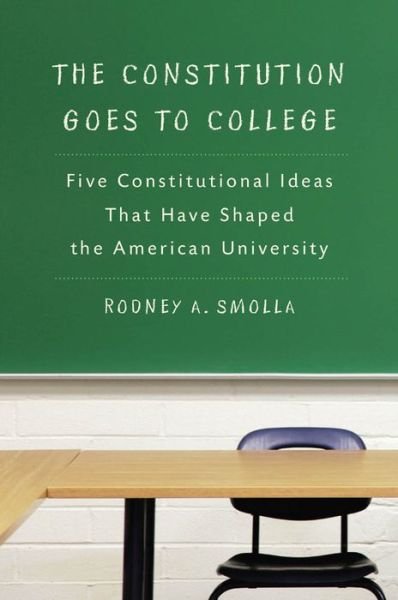 Cover for Rodney A. Smolla · The Constitution Goes to College: Five Constitutional Ideas That Have Shaped the American University (Hardcover Book) (2011)