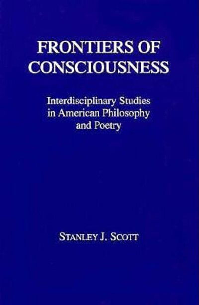 Cover for Stanley Scott · Frontiers of Consciousness: Interdiscilipinary Studies in American Philosophy and Poetry (Paperback Book) [2 Rev edition] (1991)