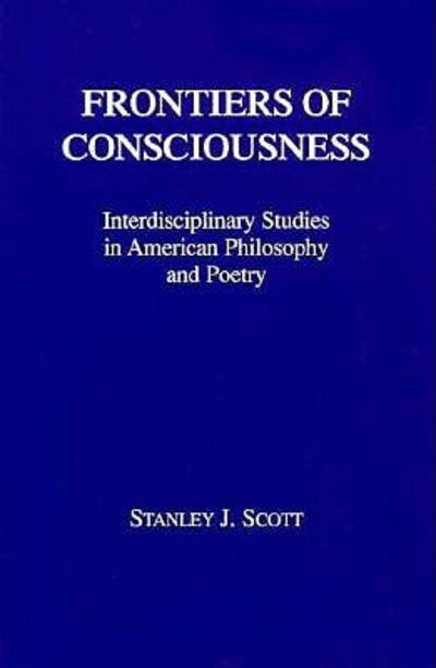 Frontiers of Consciousness: Interdiscilipinary Studies in American Philosophy and Poetry - Stanley Scott - Books - Fordham University Press - 9780823213030 - 1991