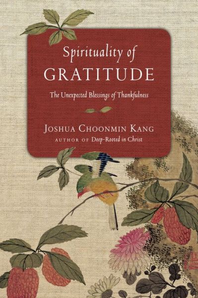 Joshua Choonmin Kang · Spirituality of Gratitude – The Unexpected Blessings of Thankfulness (Paperback Book) (2015)