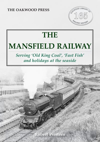 Cover for Robert Western · The Mansfield Railway: Serving 'Old King Coal', 'Fast Fish' and holidays at the seaside - Oakwood Library of Railway History (Taschenbuch) (2019)