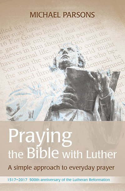 Cover for Michael Parsons · Praying the Bible with Luther: A simple approach to everyday prayer (Paperback Book) (2017)