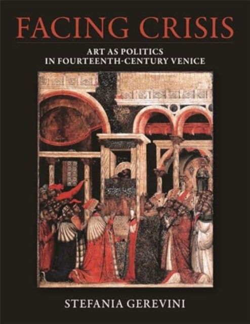 Cover for Stefania Gerevini · Facing Crisis: Art as Politics in Fourteenth-Century Venice - Dumbarton Oaks Studies (Hardcover Book) (2024)