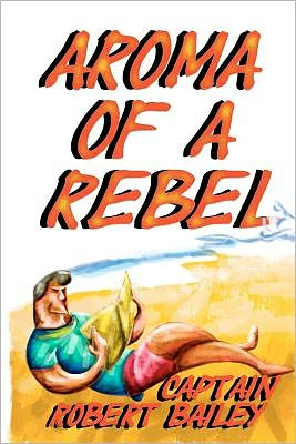 Cover for Capt Robert Bailey · Aroma of a Rebel (Paperback Book) (2012)