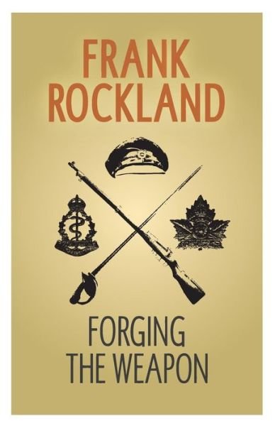 Forging the Weapon - Canadian Expeditionary Force - Frank Rockland - Libros - Sambiase Books - 9780991705030 - 10 de agosto de 2015