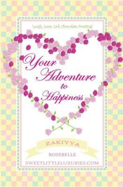 Cover for Zakiyya Rosebelle · Your Adventure to Happiness : Laugh, Love, Lick Chocolate Frosting (Taschenbuch) (2014)