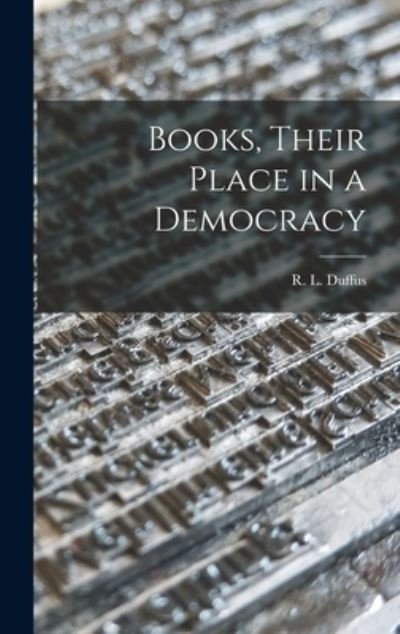 Cover for R L (Robert Luther) 1888- Duffus · Books, Their Place in a Democracy (Innbunden bok) (2021)