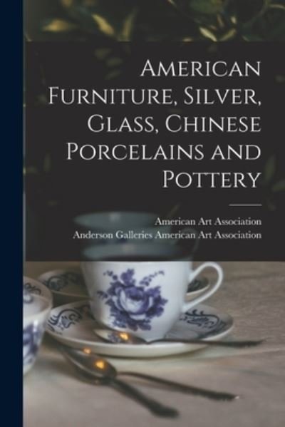 Cover for American Art Association · American Furniture, Silver, Glass, Chinese Porcelains and Pottery (Pocketbok) (2021)
