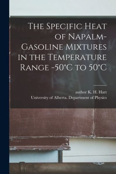 Cover for K H Author Hart · The Specific Heat of Napalm-gasoline Mixtures in the Temperature Range -50 DegreesC to 50 DegreesC (Pocketbok) (2021)