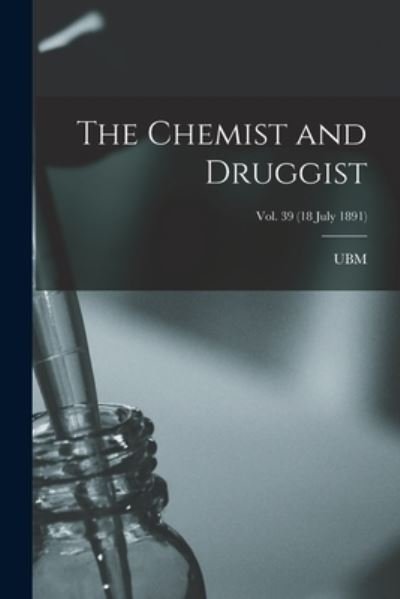 The Chemist and Druggist [electronic Resource]; Vol. 39 (18 July 1891) - Ubm - Books - Legare Street Press - 9781015158030 - September 10, 2021