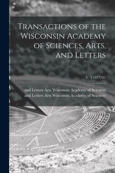 Cover for Arts Wisconsin Academy of Sciences · Transactions of the Wisconsin Academy of Sciences, Arts, and Letters; v. 5 1877/81 (Paperback Bog) (2021)