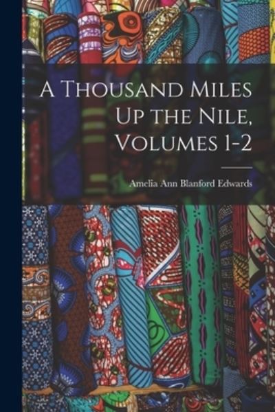 Cover for Amelia Ann Blanford Edwards · Thousand Miles up the Nile, Volumes 1-2 (Book) (2022)