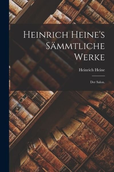 Heinrich Heine's Sämmtliche Werke - Heinrich Heine - Books - Creative Media Partners, LLC - 9781016304030 - October 27, 2022