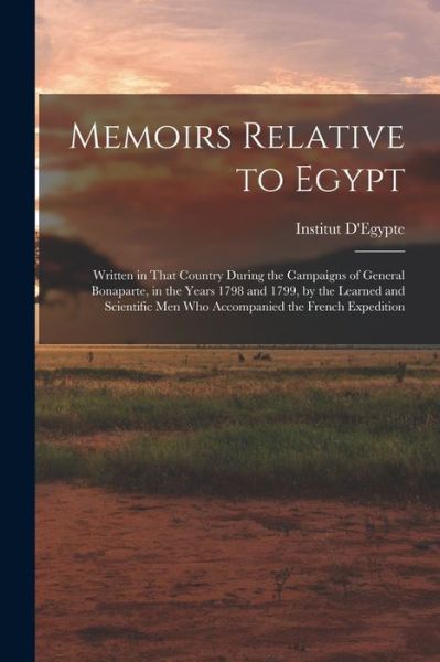 Cover for Institut d'Egypte (1798-1801) · Memoirs Relative to Egypt (Book) (2022)