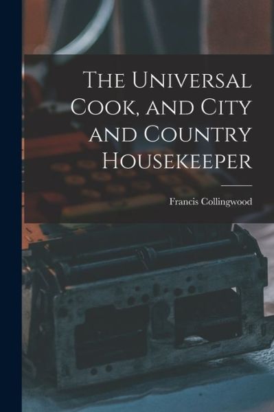 Cover for Francis Collingwood · Universal Cook, and City and Country Housekeeper (Book) (2022)