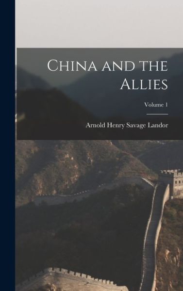 China and the Allies; Volume 1 - Arnold Henry Savage Landor - Books - Creative Media Partners, LLC - 9781016979030 - October 27, 2022