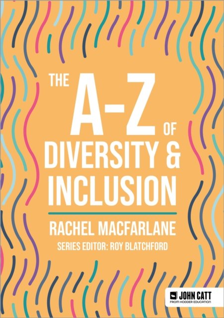 The A-Z of Diversity & Inclusion - John Catt A-Z series - Rachel Macfarlane - Livros - Hodder Education - 9781036005030 - 31 de maio de 2024
