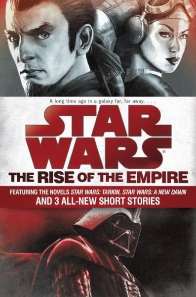 Cover for John Jackson Miller · The Rise of the Empire: Star Wars: Featuring the novels Star Wars: Tarkin, Star Wars: A New Dawn, and 3 all-new short stories - Star Wars (Paperback Book) (2015)