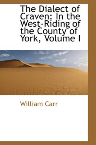 Cover for William Carr · The Dialect of Craven: in the West-riding of the County of York, Volume I (Paperback Book) (2009)