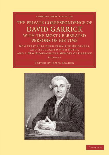 Cover for David Garrick · The Private Correspondence of David Garrick with the Most Celebrated Persons of his Time: Volume 1: Now First Published from the Originals, and Illustrated with Notes, and a New Biographical Memoir of Garrick - Cambridge Library Collection - Literary  Stu (Taschenbuch) (2013)