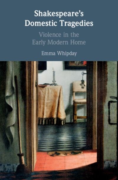 Cover for Whipday, Emma (Newcastle University) · Shakespeare's Domestic Tragedies: Violence in the Early Modern Home (Hardcover Book) (2019)