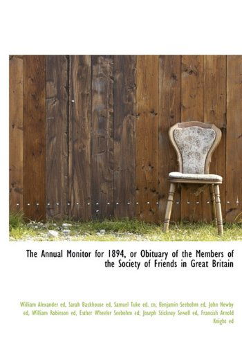 The Annual Monitor for 1894, or Obituary of the Members of the Society of Friends in Great Britain - William Robinson - Books - BiblioLife - 9781115193030 - October 27, 2009