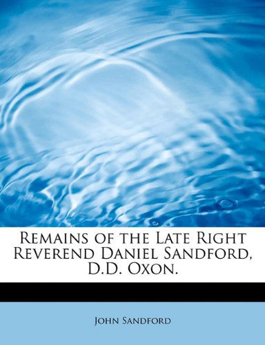 Cover for John Sandford · Remains of the Late Right Reverend Daniel Sandford, D.D. Oxon. (Paperback Book) (2009)